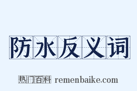 防水反义词是什么意思的图片